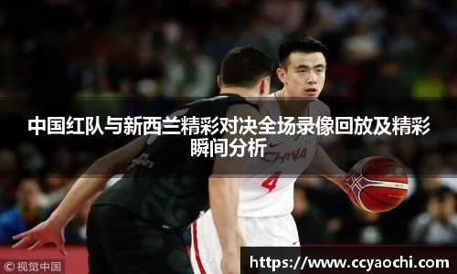 中国红队与新西兰精彩对决全场录像回放及精彩瞬间分析