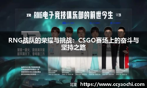 RNG战队的荣耀与挑战：CSGO赛场上的奋斗与坚持之路